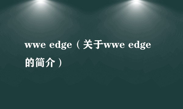 wwe edge（关于wwe edge的简介）