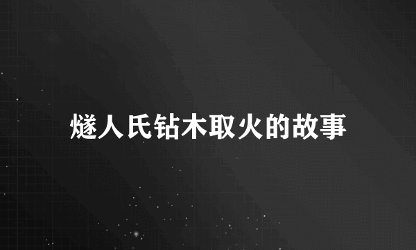 燧人氏钻木取火的故事