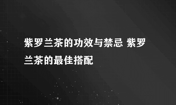 紫罗兰茶的功效与禁忌 紫罗兰茶的最佳搭配