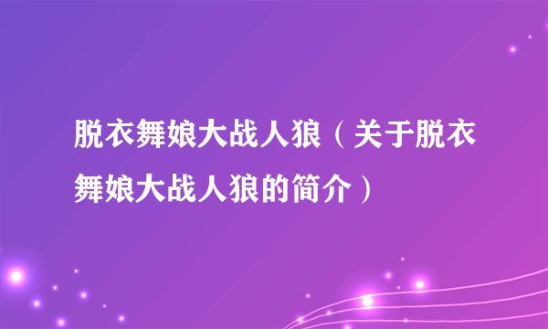 脱衣舞娘大战人狼（关于脱衣舞娘大战人狼的简介）