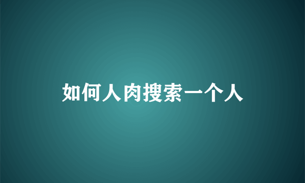 如何人肉搜索一个人