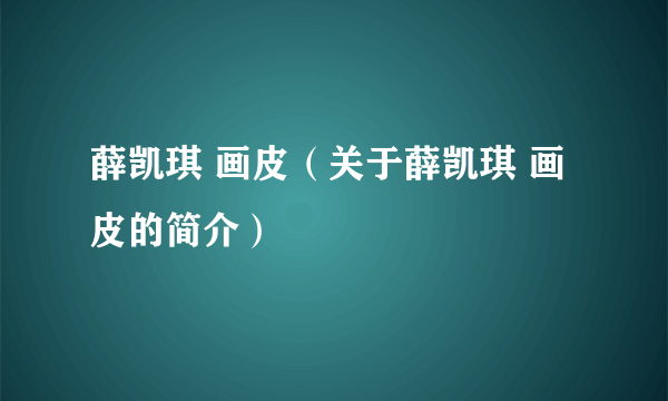 薛凯琪 画皮（关于薛凯琪 画皮的简介）