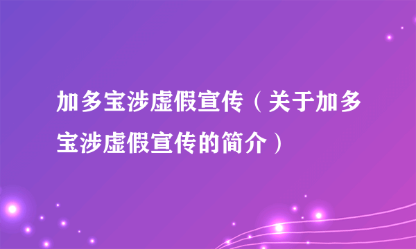 加多宝涉虚假宣传（关于加多宝涉虚假宣传的简介）