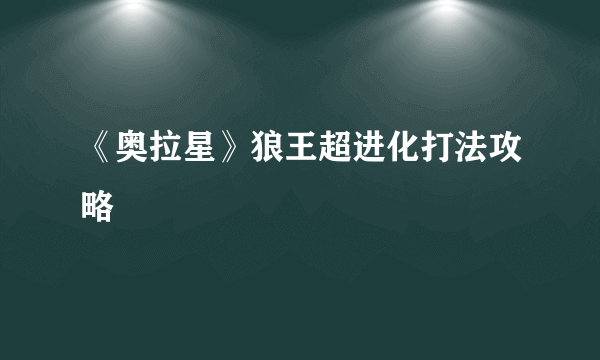 《奥拉星》狼王超进化打法攻略