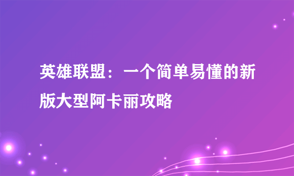 英雄联盟：一个简单易懂的新版大型阿卡丽攻略