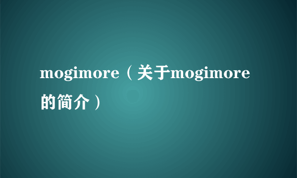 mogimore（关于mogimore的简介）