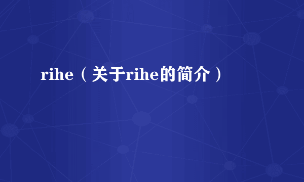 rihe（关于rihe的简介）