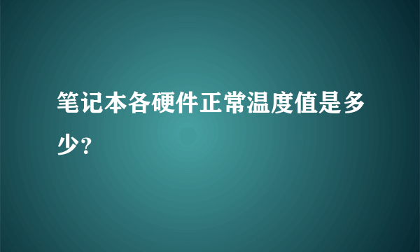 笔记本各硬件正常温度值是多少？