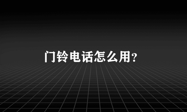 门铃电话怎么用？