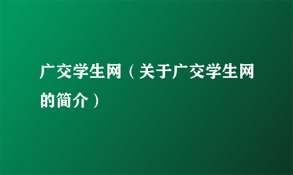 广交学生网（关于广交学生网的简介）