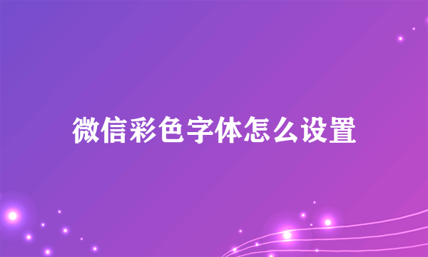 微信彩色字体怎么设置