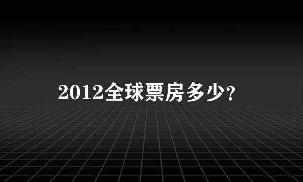 2012全球票房多少？