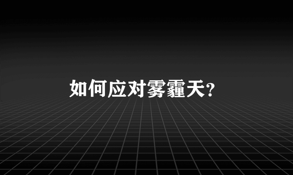 如何应对雾霾天？