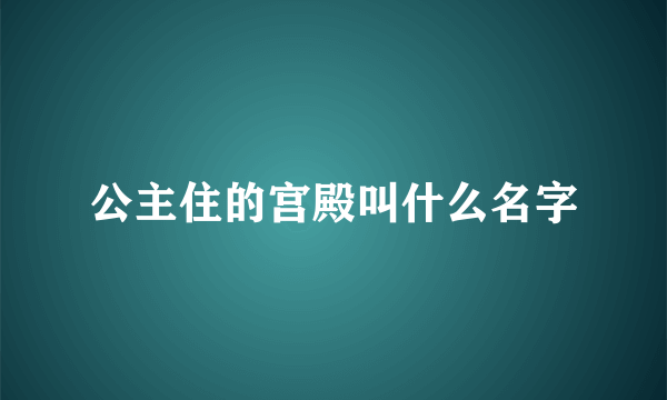 公主住的宫殿叫什么名字