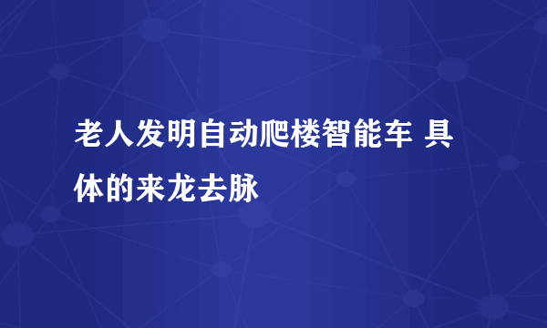 老人发明自动爬楼智能车 具体的来龙去脉