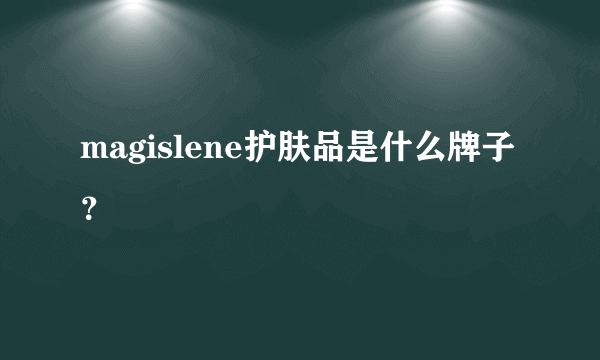 magislene护肤品是什么牌子？