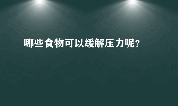 哪些食物可以缓解压力呢？ 