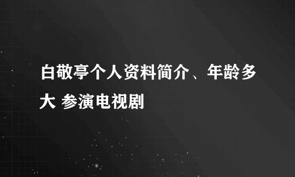 白敬亭个人资料简介、年龄多大 参演电视剧