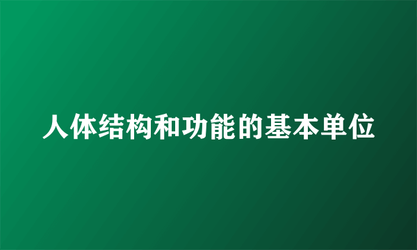 人体结构和功能的基本单位