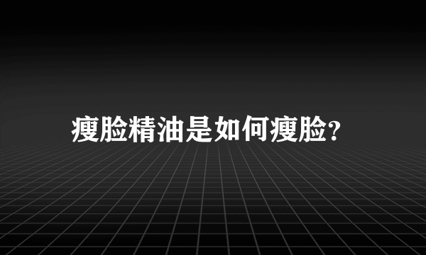 瘦脸精油是如何瘦脸？