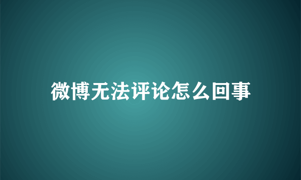 微博无法评论怎么回事