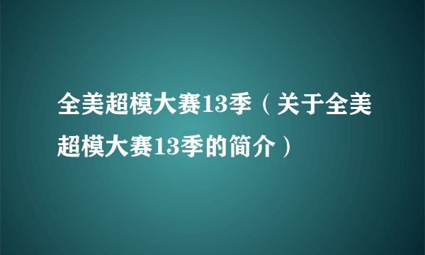 全美超模大赛13季（关于全美超模大赛13季的简介）