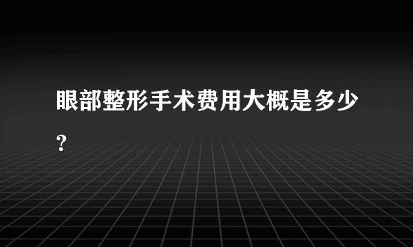 眼部整形手术费用大概是多少？