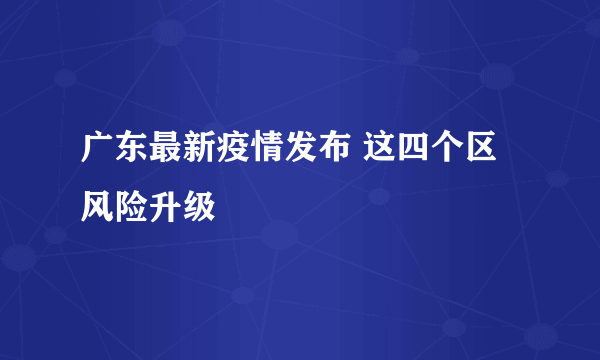 广东最新疫情发布 这四个区风险升级