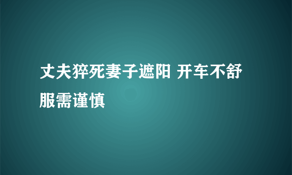 丈夫猝死妻子遮阳 开车不舒服需谨慎