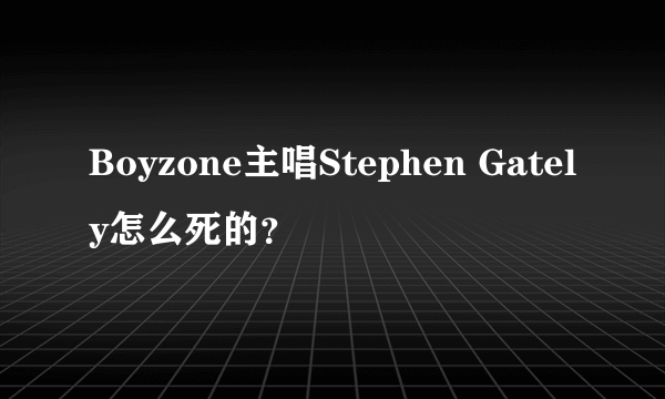 Boyzone主唱Stephen Gately怎么死的？