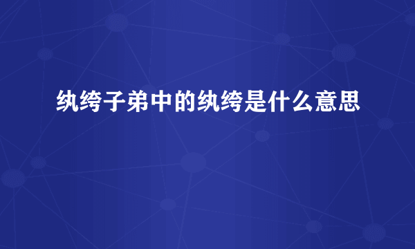 纨绔子弟中的纨绔是什么意思