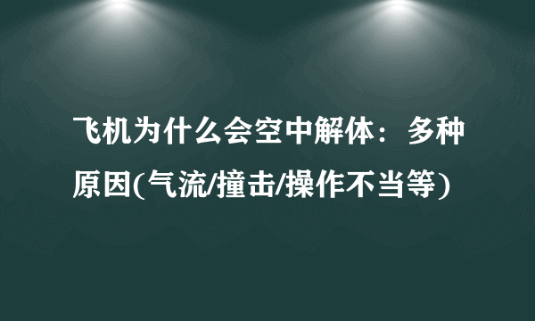 飞机为什么会空中解体：多种原因(气流/撞击/操作不当等)