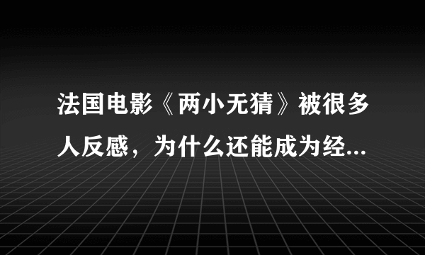 法国电影《两小无猜》被很多人反感，为什么还能成为经典影片？