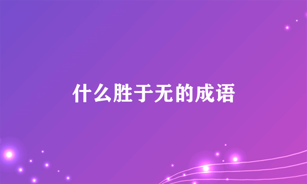 什么胜于无的成语