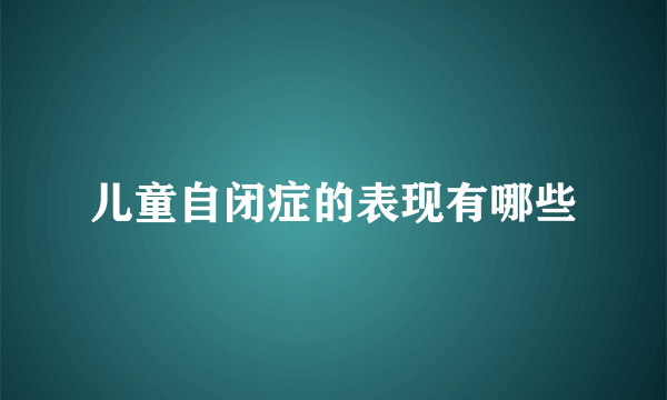 儿童自闭症的表现有哪些