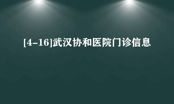 [4-16]武汉协和医院门诊信息	