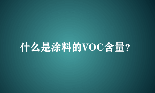 什么是涂料的VOC含量？