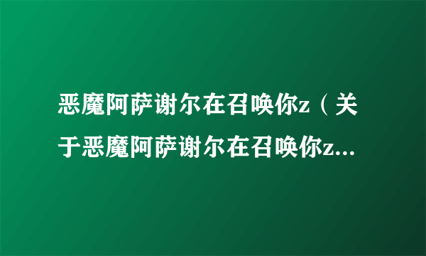 恶魔阿萨谢尔在召唤你z（关于恶魔阿萨谢尔在召唤你z的简介）