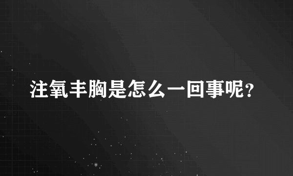 注氧丰胸是怎么一回事呢？