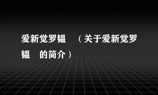 爱新觉罗韫龢（关于爱新觉罗韫龢的简介）