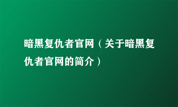 暗黑复仇者官网（关于暗黑复仇者官网的简介）