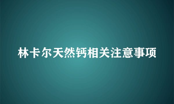 林卡尔天然钙相关注意事项