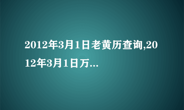 2012年3月1日老黄历查询,2012年3月1日万年历黄道吉日