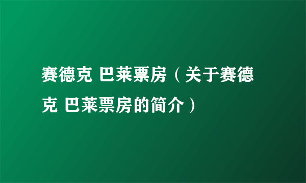 赛德克 巴莱票房（关于赛德克 巴莱票房的简介）