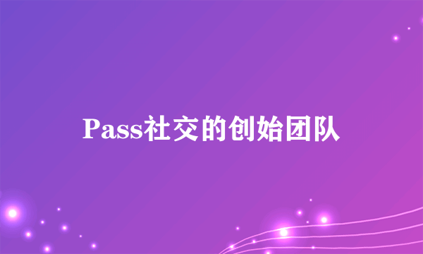 Pass社交的创始团队