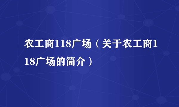 农工商118广场（关于农工商118广场的简介）