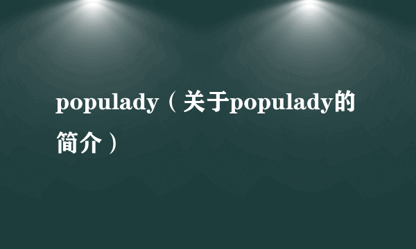 populady（关于populady的简介）