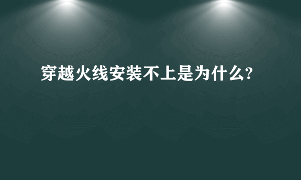 穿越火线安装不上是为什么?