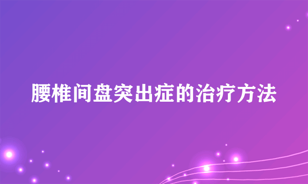 腰椎间盘突出症的治疗方法