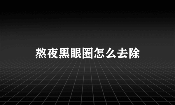 熬夜黑眼圈怎么去除